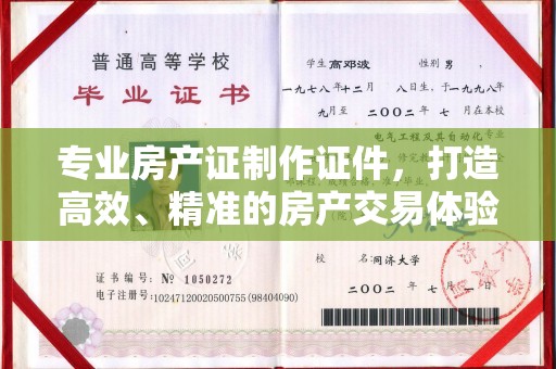 新晃专业房产证制作证件，打造高效、精准的房产交易体验
