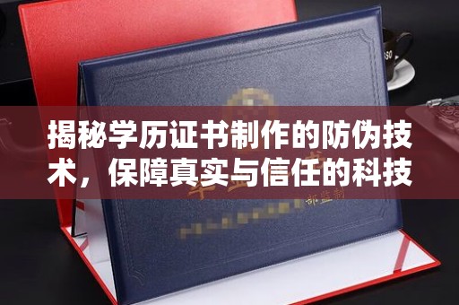 新晃揭秘学历证书制作的防伪技术，保障真实与信任的科技力量