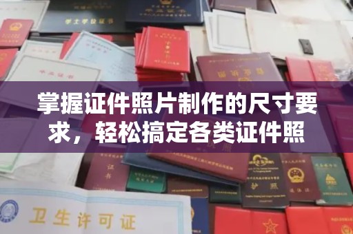 新晃掌握证件照片制作的尺寸要求，轻松搞定各类证件照
