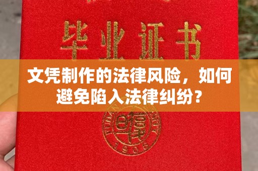 新晃文凭制作的法律风险，如何避免陷入法律纠纷？